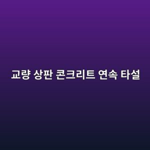 교량 상판 콘크리트 연속 타설 시 지점부 부모멘트 균열 방지를 위한 타설 순서 최적화 4 eab590eb9f89 ec8381ed8c90 ecbd98ed81aceba6aced8ab8 ec97b0ec868d ed8380ec84a4 1788502380