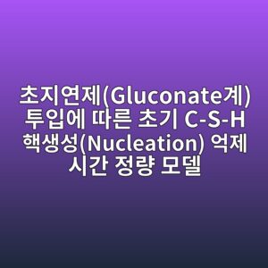 초지연제(Gluconate계) 투입에 따른 초기 C-S-H 핵생성(Nucleation) 억제 시간 정량 모델 1 ecb488eca780ec97b0eca09cgluconateeab384 ed88acec9e85ec9790 eb94b0eba5b8 ecb488eab8b0 c s h ed95b5ec839dec84b1nucleation ec96b5eca09c ec8b9c 1788508922